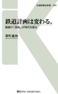 鉄道計画は変わる。　路線の「変転」が時代を語る