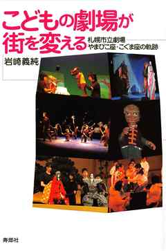 こどもの劇場が街を変える【HOPPAライブラリー】　札幌市立劇場やまびこ座・こぐま座の軌跡