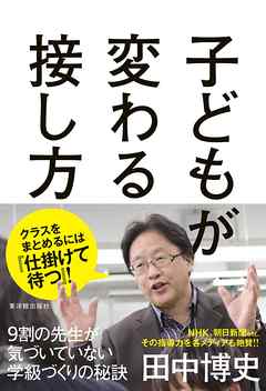 子どもが変わる接し方　９割の先生が気づいていない学級づくりの秘訣