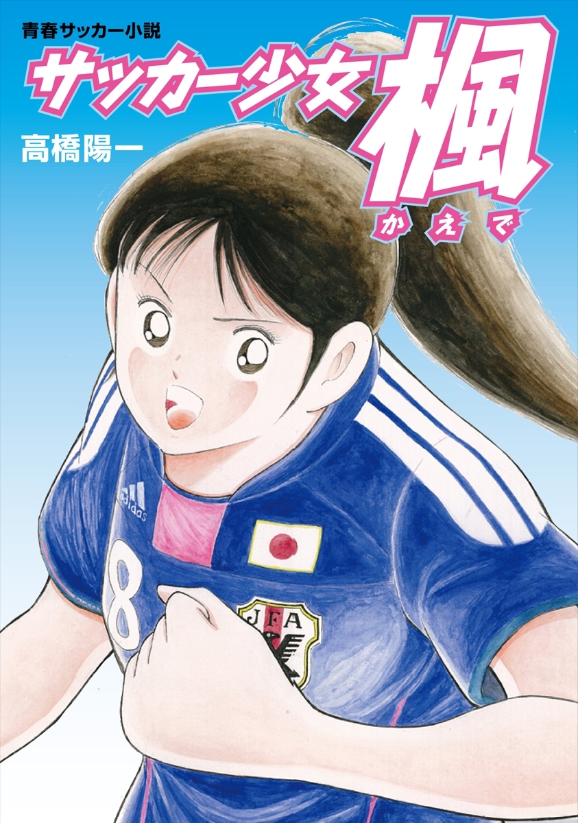 サッカー少女楓 高橋陽一 漫画 無料試し読みなら 電子書籍ストア ブックライブ