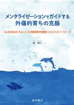 メンタライゼーションでガイドする外傷的育ちの克服　心を見わたす心と自他境界の感覚をはぐくむアプローチ