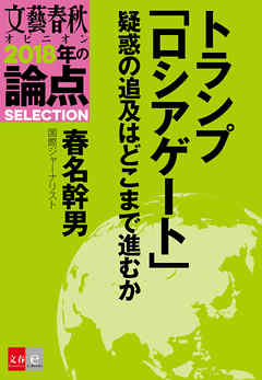 トランプ「ロシアゲート」疑惑の追及はどこまで進むか【文春オピニオン　2018年の論点SELECTION】