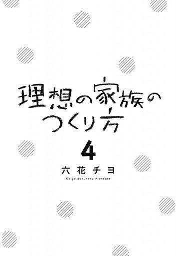 理想の家族のつくり方 4 最新刊 六花チヨ 漫画 無料試し読みなら 電子書籍ストア ブックライブ