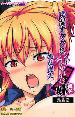 陰湿オタクにイカれる妹 完全版【フルカラー】