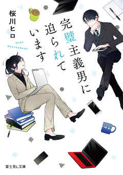 完璧主義男に迫られています - 桜川ヒロ/泡沫 - 小説・無料試し読みなら、電子書籍・コミックストア ブックライブ