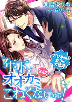 年下オオカミなんてこわくないっ！ ～バリキャリ女子の大誤算～