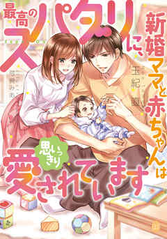 最高のスパダリに、新婚ママと赤ちゃんは思いっきり愛されています