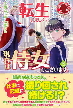 【電子限定版】転生しまして、現在は侍女でございます。 12（最新刊） - 玉響なつめ/仁藤あかね - ラノベ・無料試し読みなら、電子書籍・コミックストア ブックライブ