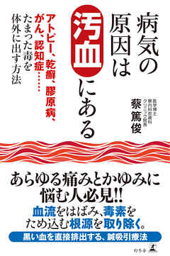 病気の原因は汚血にある　アトピー、乾癬、膠原病、がん、認知症……たまった毒を体外に出す方法