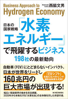 日本の国家戦略「水素エネルギー」で飛躍するビジネス―１９８社の最新動向