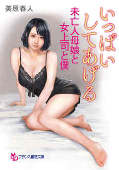 いっぱいしてあげる　未亡人母娘と女上司と僕