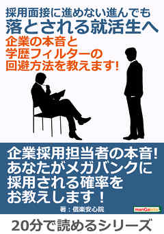 採用面接に進めない、進んでも落とされる就活生へ 　企業の本音と学歴フィルターの回避方法を教えます！20分で読めるシリーズ