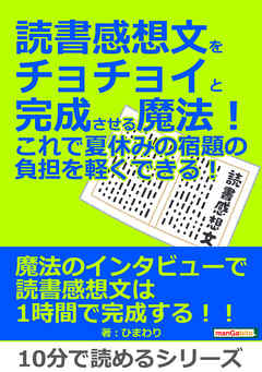 読書感想文をチョチョイと完成させる魔法！これで夏休みの宿題の負担を軽くできる！10分で読めるシリーズ
