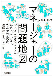 マネージャーの問題地図 ～「で、どこから変える？」あれもこれもで、てんやわんやな現場のマネジメント