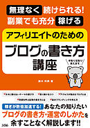無理なく続けられる！ 副業でも充分稼げる アフィリエイトのためのブログの書き方講座