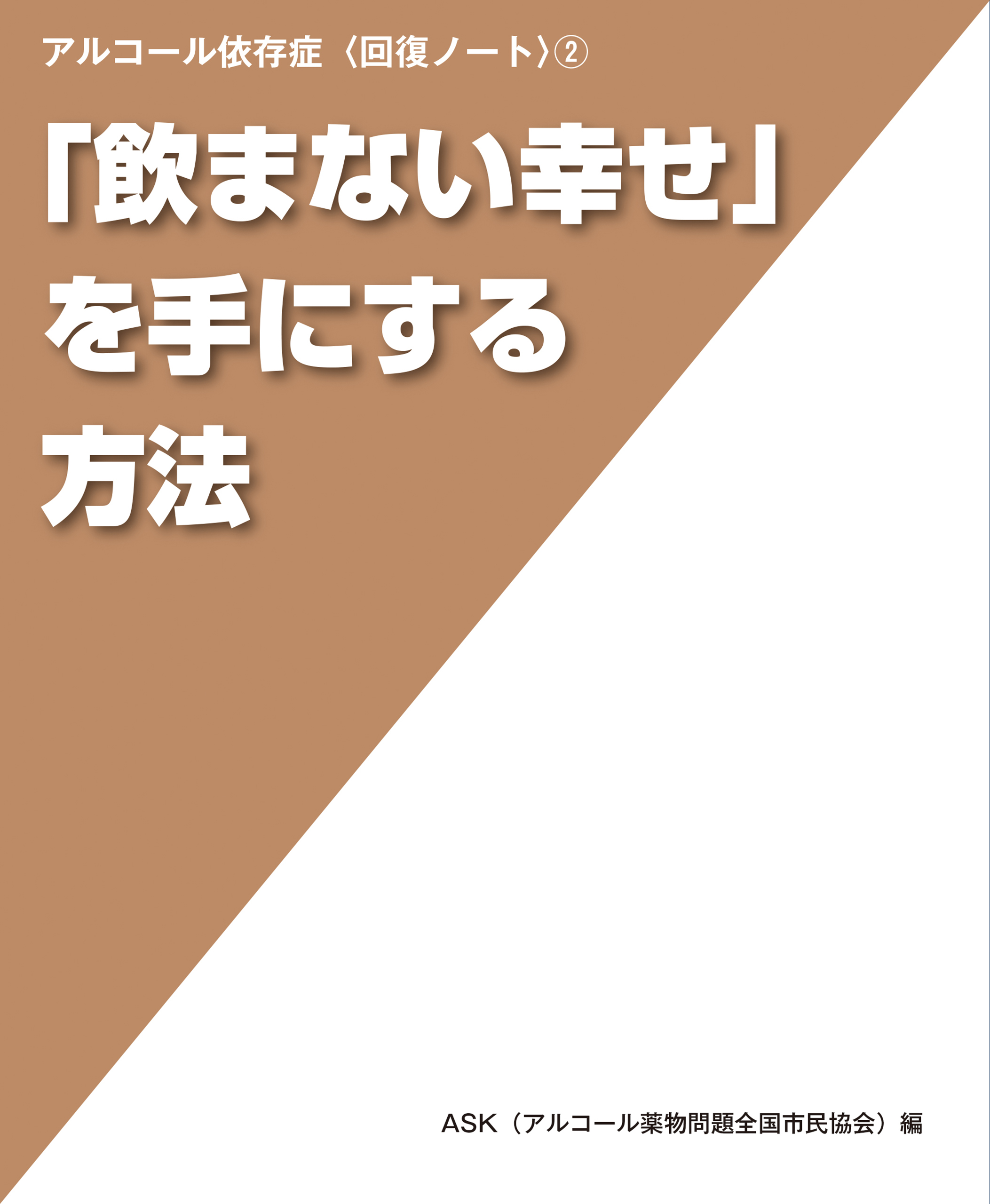 飲まない幸せ を手にする方法 アルコール依存症 回復ノート 2 Ask アルコール薬物問題全国市民協会 漫画 無料試し読みなら 電子書籍ストア ブックライブ