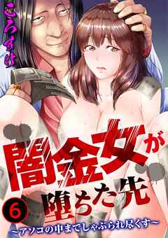 闇金女が堕ちた先～アソコの中までしゃぶられ尽くす～ 6