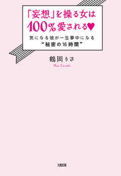 妄想 を操る女は100 愛される 大和出版 気になる彼が一生夢中になる 秘密の16時間 鶴岡りさ 漫画 無料試し読みなら 電子書籍ストア ブックライブ