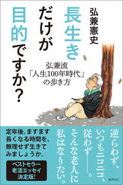 長生きだけが目的ですか？　弘兼流「人生100年時代」の歩き方 - 弘兼憲史 - 小説・無料試し読みなら、電子書籍・コミックストア ブックライブ