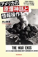 アメリカの原爆神話と情報操作　「広島」を歪めたＮＹタイムズ記者とハーヴァード学長