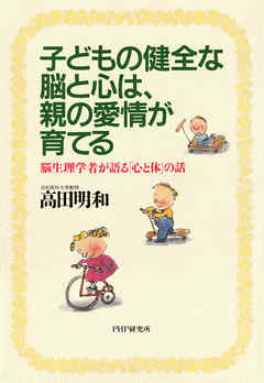子どもの健全な脳と心は、親の愛情が育てる　脳生理学者が語る「心と体」の話
