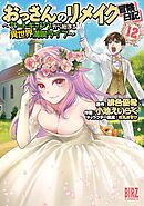 おっさんのリメイク冒険日記 (12) ～オートキャンプから始まる異世界満喫ライフ～