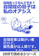 自閉症ってなんですか？自閉症の息子は私のオアシス。20分で読めるシリーズ