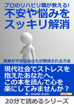 プロのリハビリ職が教える！不安や悩みをスッキリ解消。～将来が不安なあなたが開放される方法～20分で読めるシリーズ