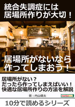 統合失調症には居場所作りが大切 居場所がないなら作ってしまおう 10分で読めるシリーズ 内山健太 Mbビジネス研究班 漫画 無料試し読みなら 電子書籍ストア ブックライブ