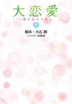 大恋愛 僕を忘れる君と 下 最新刊 漫画 無料試し読みなら 電子書籍ストア ブックライブ