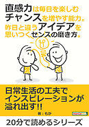 直感力は毎日を楽しむチャンスを増やす能力。昨日と違うアイデアを思いつくセンスの磨き方。20分で読めるシリーズ