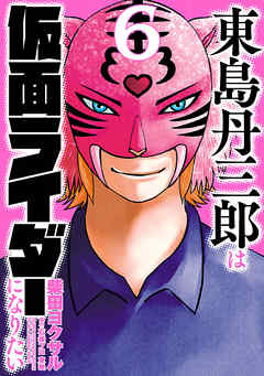 東島丹三郎は仮面ライダーになりたい ６ 漫画 無料試し読みなら 電子書籍ストア ブックライブ
