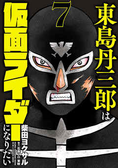 東島丹三郎は仮面ライダーになりたい ７ 漫画 無料試し読みなら 電子書籍ストア ブックライブ