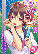 わたしと兄の日常～エッチの間は兄妹をやめた二人～　6巻