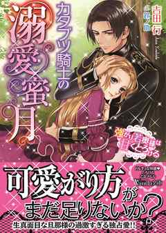 カタブツ騎士の溺愛蜜月～強がり若奥様は甘くとろける～