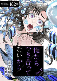 俺たちつき合ってないから 分冊版 182巻