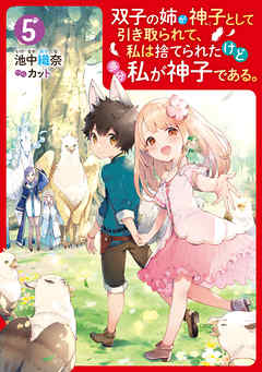 双子の姉が神子として引き取られて、私は捨てられたけど多分私が神子である。 ５【電子特典付き】 | ブックライブ