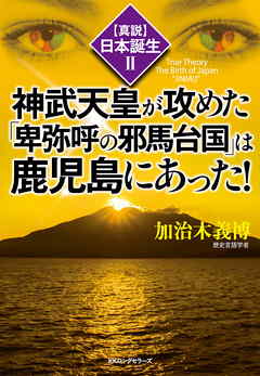 〈真説〉日本誕生２ 神武天皇が攻めた「卑弥呼の邪馬台国」は鹿児島にあった！（KKロングセラーズ）