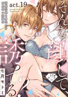 【ラブチーク】そんな顔して、誘ってる？～溺愛社長と身代わりお見合い結婚！？～　act.19