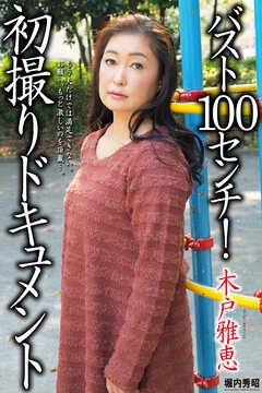 人妻・熟女通信DX　「バスト100センチ！初撮りドキュメント」　木戸雅恵