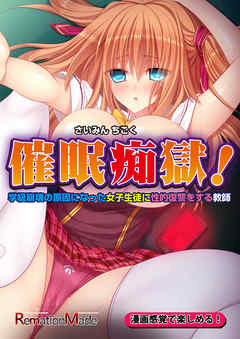 催眠痴獄！～学級崩壊の原因になった女子生徒に性的復讐をする教師～前編