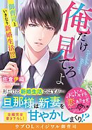 俺だけ見てろよ～御曹司といきなり新婚生活！？～