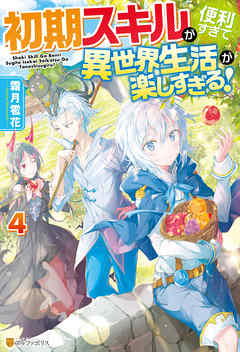 【SS付き】初期スキルが便利すぎて異世界生活が楽しすぎる！４