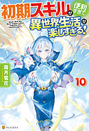 初期スキルが便利すぎて異世界生活が楽しすぎる！10