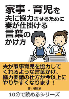 家事・育児を夫に協力させるために妻が仕掛ける言葉のかけ方。10分で読めるシリーズ