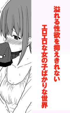 溢れる性欲を抑えきれないエロエロな女の子ばかりな世界