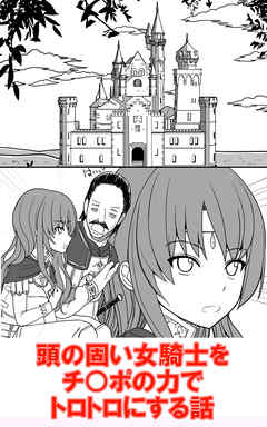 頭の固い女騎士をチ○ポの力でトロトロにする話