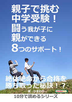 親子で挑む中学受験！闘う我が子に親ができる8つのサポート！10分で読めるシリーズ