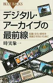 デジタル・アーカイブの最前線　知識・文化・感性を消滅させないために