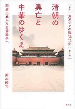 叢書　東アジアの近現代史　第１巻　清朝の興亡と中華のゆくえ　朝鮮出兵から日露戦争へ